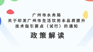 关于广州市生活饮用水品质提升技术指引要点（试行）的通知政策解读